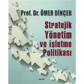 STRATEJIK YÖNETİM VE İŞLETME POLİTİKASI - ÖMER DİNÇER