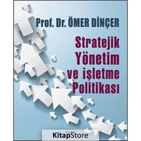 STRATEJIK YÖNETİM VE İŞLETME POLİTİKASI - ÖMER DİNÇER