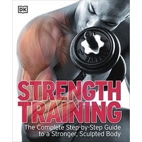 Strength Training: The Complete Step-by-Step Guide to a Stronger, Sculpted Body