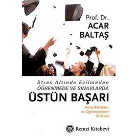 STRES ALTINDA EZILMEDEN ÖĞRENMEDE VE SINAVLARDA ÜSTÜN BAŞARI - ACAR BALTAŞ