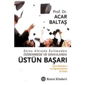 STRES ALTINDA EZILMEDEN ÖĞRENMEDE VE SINAVLARDA ÜSTÜN BAŞARI - ACAR BALTAŞ