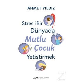 Stresli Bir Dünyada Mutlu Çocuk Yetiştirmek - Ahmet Yıldız