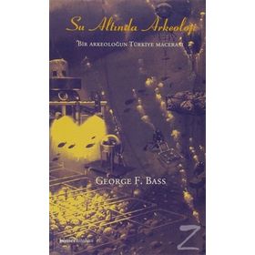 SU ALTINDA ARKEOLOJI BIR ARKEOLOĞUN TÜRKİYE MACERASI - GEORGE F. BASS