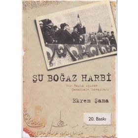 ŞU BOĞAZ HARBI BIR BAŞKA AÇIDAN ÇANAKKALE SAVAŞLARI - EKREM ŞAMA