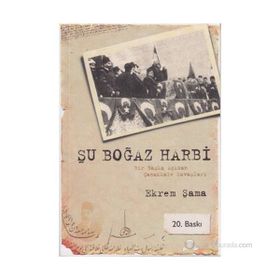ŞU BOĞAZ HARBI BIR BAŞKA AÇIDAN ÇANAKKALE SAVAŞLARI - EKREM ŞAMA