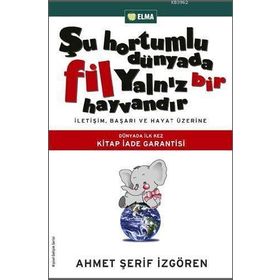 ŞU HORTUMLU DÜNYADA FIL YALNIZ BIR HAYVANDIR İLETIŞIM, BAŞARI VE HAYAT ÜZERINE - AHMET ŞERIF İZGÖREN