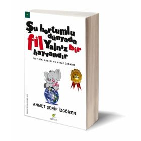 ŞU HORTUMLU DÜNYADA FIL YALNIZ BIR HAYVANDIR İLETIŞIM, BAŞARI VE HAYAT ÜZERINE - AHMET ŞERIF İZGÖREN