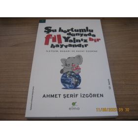ŞU HORTUMLU DÜNYADA FIL YALNIZ BIR HAYVANDIR İLETIŞIM, BAŞARI VE HAYAT ÜZERINE - AHMET ŞERIF İZGÖREN