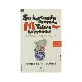 ŞU HORTUMLU DÜNYADA FIL YALNIZ BIR HAYVANDIR İLETIŞIM, BAŞARI VE HAYAT ÜZERINE - AHMET ŞERIF İZGÖREN