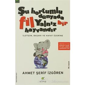 ŞU HORTUMLU DÜNYADA FIL YALNIZ BIR HAYVANDIR İLETIŞIM, BAŞARI VE HAYAT ÜZERINE - AHMET ŞERIF İZGÖREN
