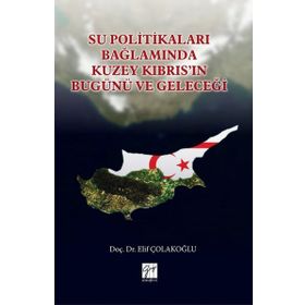 Su Politikaları Bağlamında Kuzey Kıbrıs'ın Bugünü ve Geleceği - Elif Çolakoğlu