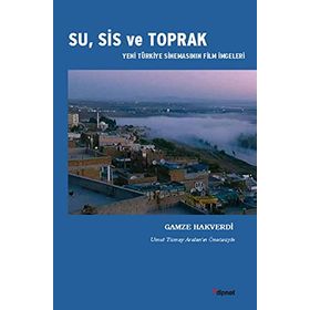 SU, SIS VE TOPRAK YENI TÜRKIYE SINEMASININ FILM İMGELERI - GAMZE HAKVERDI