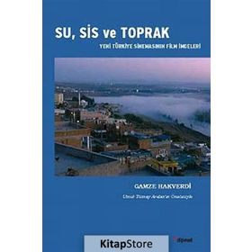 SU, SIS VE TOPRAK YENI TÜRKIYE SINEMASININ FILM İMGELERI - GAMZE HAKVERDI