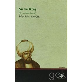 Su ve Ateş Hoca Ahmet Yesevi - Safiye Selma Hançer
