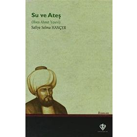 Su ve Ateş Hoca Ahmet Yesevi - Safiye Selma Hançer