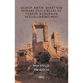 Şuayip Antik Şehrinin Mimari Özellikleri ve Turizm Açısından Değerlendirilmesi - Seydi Yüzgül