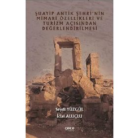 Şuayip Antik Şehrinin Mimari Özellikleri ve Turizm Açısından Değerlendirilmesi - Seydi Yüzgül