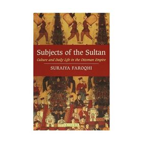 SUBJECTS OF THE SULTAN - SURAIYA FAROQHI