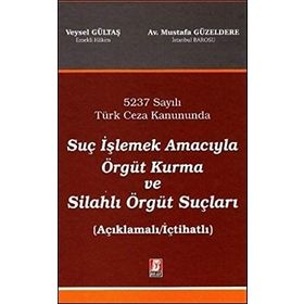 Suç İşlemek Amacıyla Örgüt Kurma Suçu ve Etkin Pişmanlık 5237 Sayılı Türk Ceza Kanununda - Veysel Gültaş