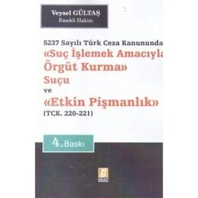 Suç İşlemek Amacıyla Örgüt Kurma Suçu ve Etkin Pişmanlık 5237 Sayılı Türk Ceza Kanununda - Veysel Gültaş
