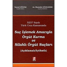Suç İşlemek Amacıyla Örgüt Kurma Suçu ve Etkin Pişmanlık 5237 Sayılı Türk Ceza Kanununda - Veysel Gültaş