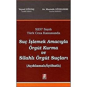 Suç İşlemek Amacıyla Örgüt Kurma Suçu ve Etkin Pişmanlık 5237 Sayılı Türk Ceza Kanununda - Veysel Gültaş