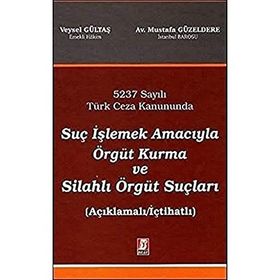 Suç İşlemek Amacıyla Örgüt Kurma Suçu ve Etkin Pişmanlık 5237 Sayılı Türk Ceza Kanununda - Veysel Gültaş