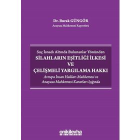 Suç İsnadı Altında Bulunanlar Yönünden Silahların Eşitliği İlkesi ve Çelişmeli Yargılama Hakkı - Burak Güngör
