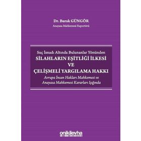 Suç İsnadı Altında Bulunanlar Yönünden Silahların Eşitliği İlkesi ve Çelişmeli Yargılama Hakkı - Burak Güngör