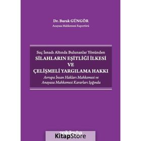 Suç İsnadı Altında Bulunanlar Yönünden Silahların Eşitliği İlkesi ve Çelişmeli Yargılama Hakkı - Burak Güngör