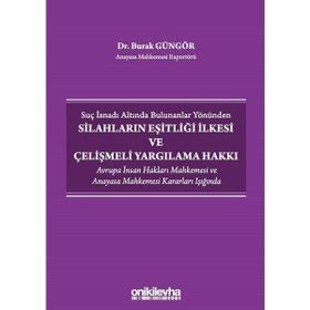 Suç İsnadı Altında Bulunanlar Yönünden Silahların Eşitliği İlkesi ve Çelişmeli Yargılama Hakkı - Burak Güngör