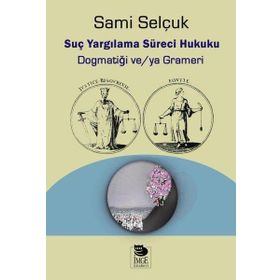 Suç Yargılama Süreci Hukuku Dogmatiği ve ya Grameri - Sami Selçuk