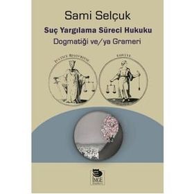 Suç Yargılama Süreci Hukuku Dogmatiği ve ya Grameri - Sami Selçuk