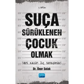 Suça Sürüklenen Çocuk Olmak Yeni Neslin Suç Deneyimleri - Öner Solak