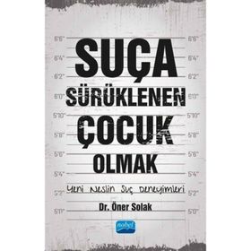 Suça Sürüklenen Çocuk Olmak Yeni Neslin Suç Deneyimleri - Öner Solak
