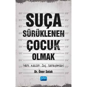 Suça Sürüklenen Çocuk Olmak Yeni Neslin Suç Deneyimleri - Öner Solak