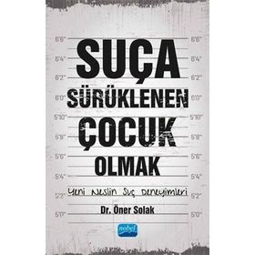 Suça Sürüklenen Çocuk Olmak Yeni Neslin Suç Deneyimleri - Öner Solak