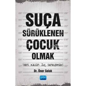 Suça Sürüklenen Çocuk Olmak Yeni Neslin Suç Deneyimleri - Öner Solak