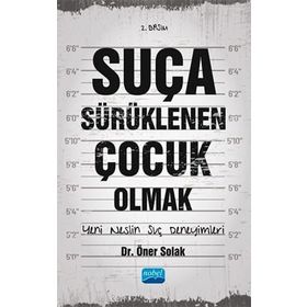 Suça Sürüklenen Çocuk Olmak Yeni Neslin Suç Deneyimleri - Öner Solak