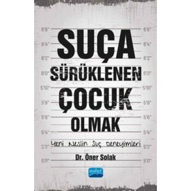 Suça Sürüklenen Çocuk Olmak Yeni Neslin Suç Deneyimleri - Öner Solak