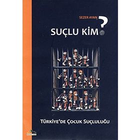 SUÇLU KIM? TÜRKİYE'DE ÇOCUK SUÇLULUĞU - SEZER AYAN