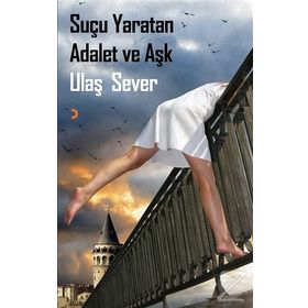 Suçu Yaratan Adalet ve Aşk - Ulaş Sever