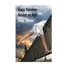 Suçu Yaratan Adalet ve Aşk - Ulaş Sever