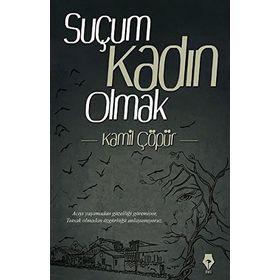 Suçum Kadın Olmak - Kamil Çöpür