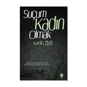 Suçum Kadın Olmak - Kamil Çöpür