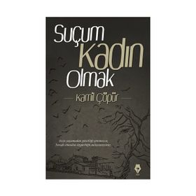 Suçum Kadın Olmak - Kamil Çöpür
