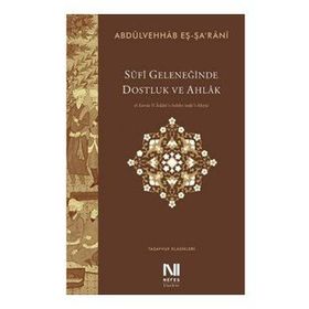 Sufi Geleneğinde Dostluk ve Ahlak - Abdülvehhab eŞ Şa'Rani
