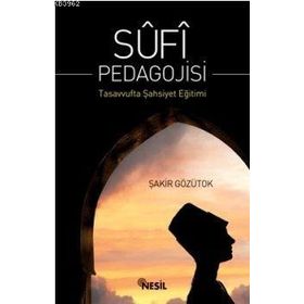 SUFI PEDAGOJISI TASAVVUFTA ŞAHSİYET EĞİTİMİ - ŞAKİR GÖZÜTOK