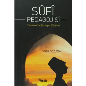 SUFI PEDAGOJISI TASAVVUFTA ŞAHSİYET EĞİTİMİ - ŞAKİR GÖZÜTOK