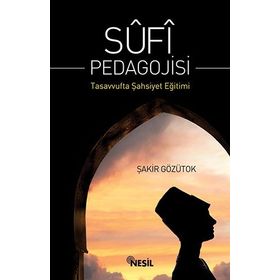 SUFI PEDAGOJISI TASAVVUFTA ŞAHSİYET EĞİTİMİ - ŞAKİR GÖZÜTOK